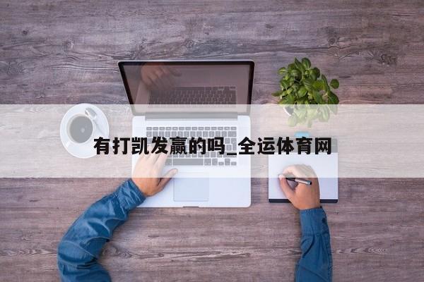 有打凯发赢的吗_全运体育网(图1)